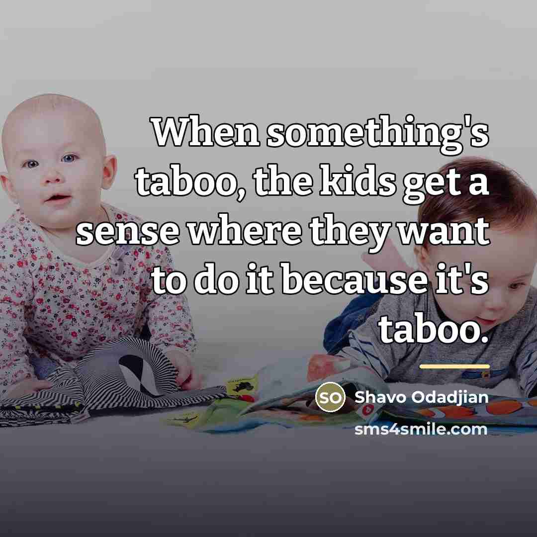 “When something's taboo, the kids get a sense where they…” quote by Shavo Odadjian