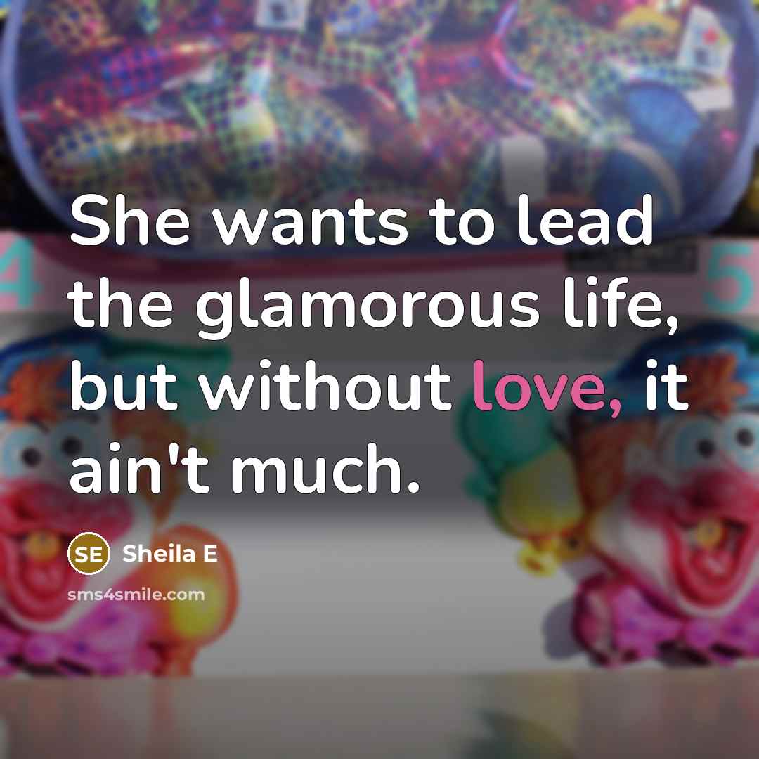 “She wants to lead the glamorous life, but without love,…” quote by Sheila E