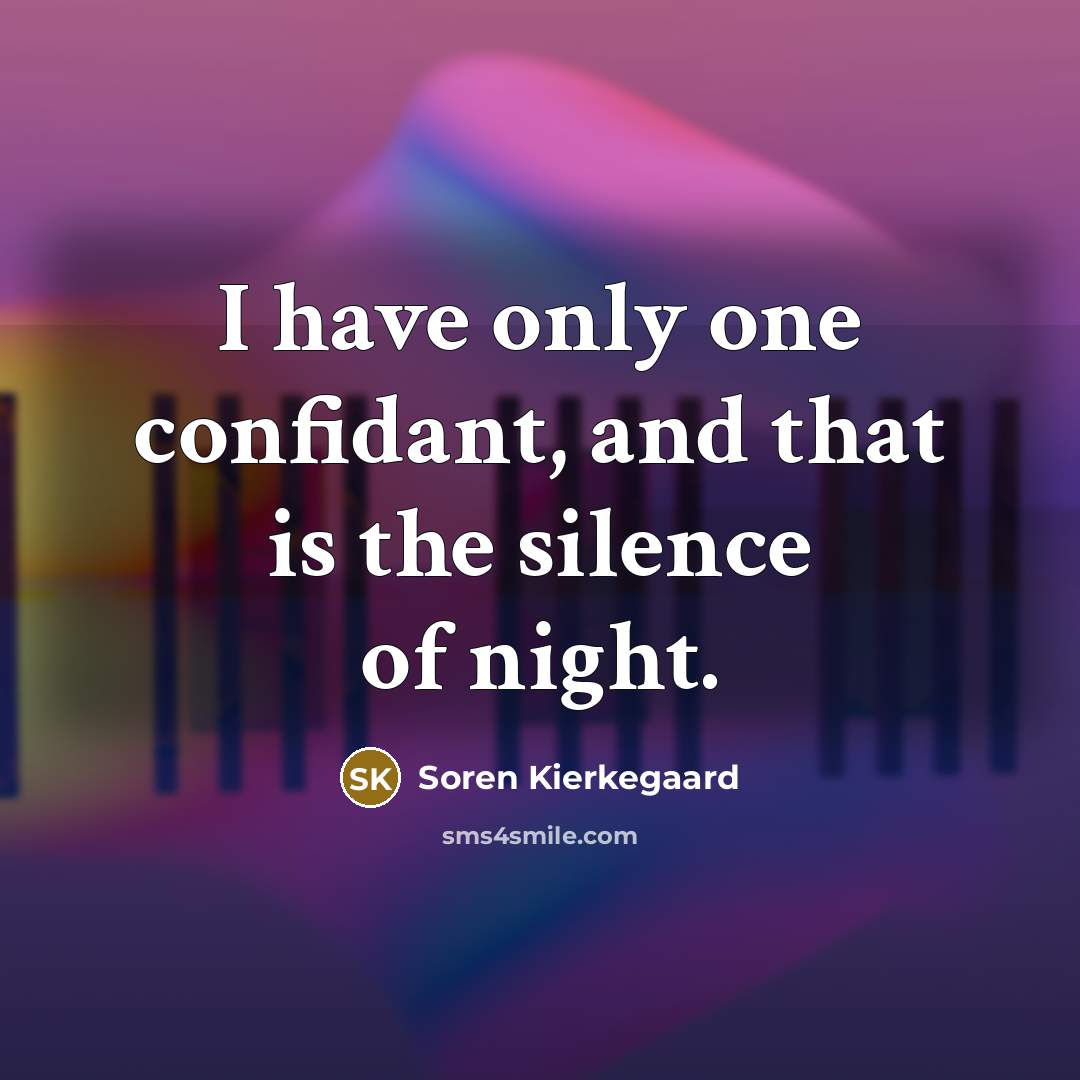 “I have only one confidant, and that is the silence…” quote by Soren Kierkegaard