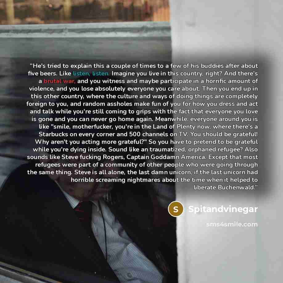 “He's tried to explain this a couple of times to a few of his buddies after about five beers. Like listen, listen. Imagine you live in this country, right? And there's a brutal war, and you witness and maybe participate in a horrific amount of violence, and you lose absolutely everyone you care…” quote by Spitandvinegar