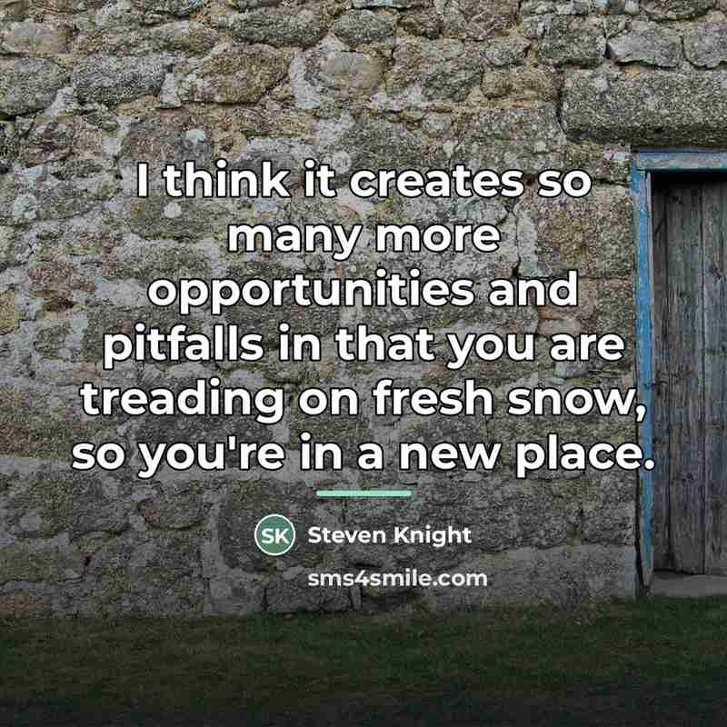 “I think it creates so many more opportunities and pitfalls…” quote by Steven Knight