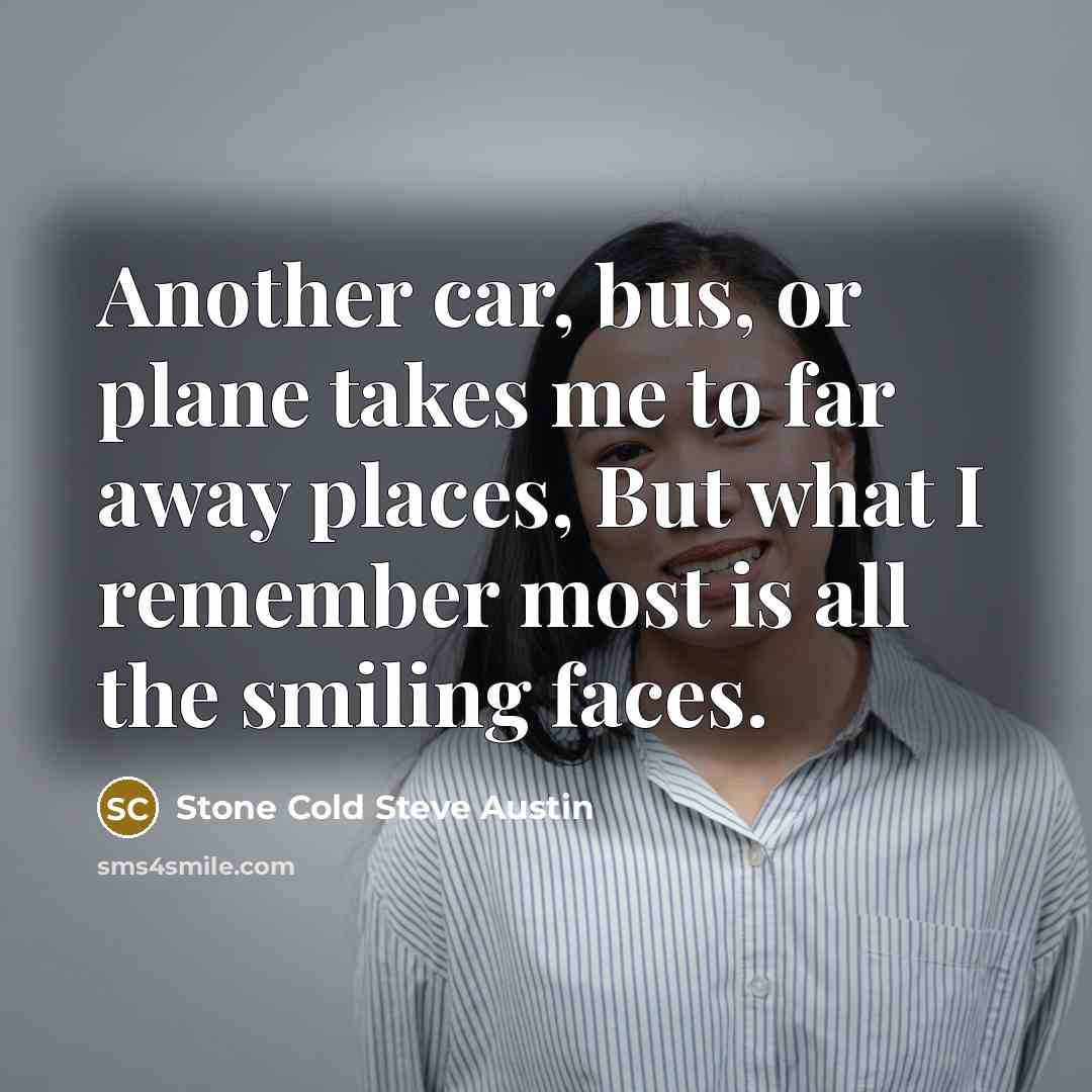 “Another car, bus, or plane takes me to far away…” quote by Stone Cold Steve Austin