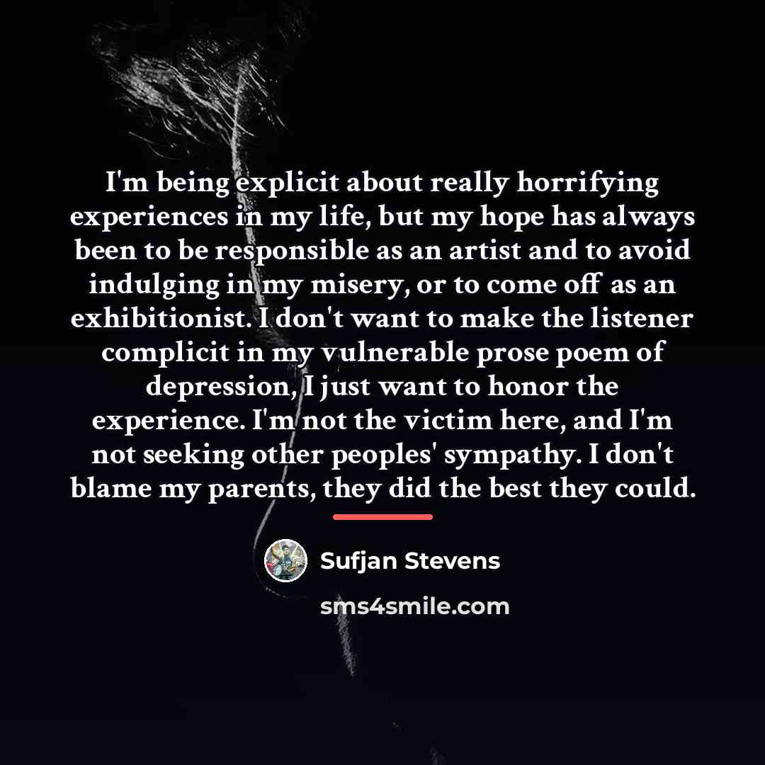 “I'm being explicit about really horrifying experiences in my life,…” quote by Sufjan Stevens
