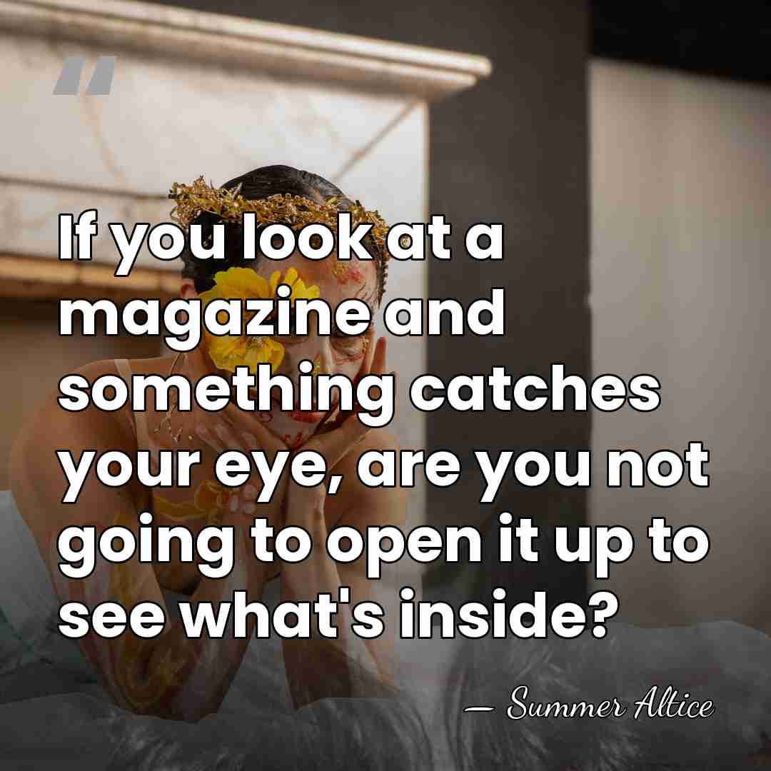 If you look at a magazine and something catches your eye, are&hellip; - Summer Altice