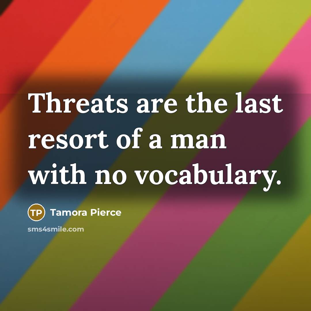 “Threats are the last resort of a man with no…” quote by Tamora Pierce