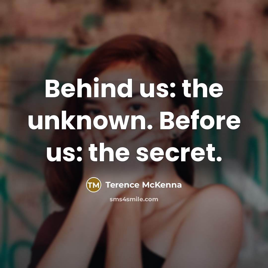 “Behind us: the unknown. Before us: the secret.…” quote by Terence McKenna