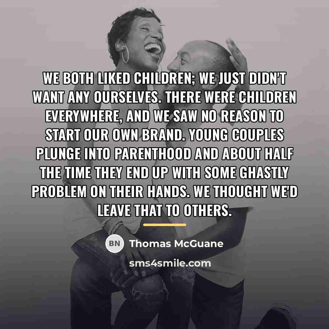 “We both liked children; we just didn't want any ourselves.…” quote by Thomas McGuane
