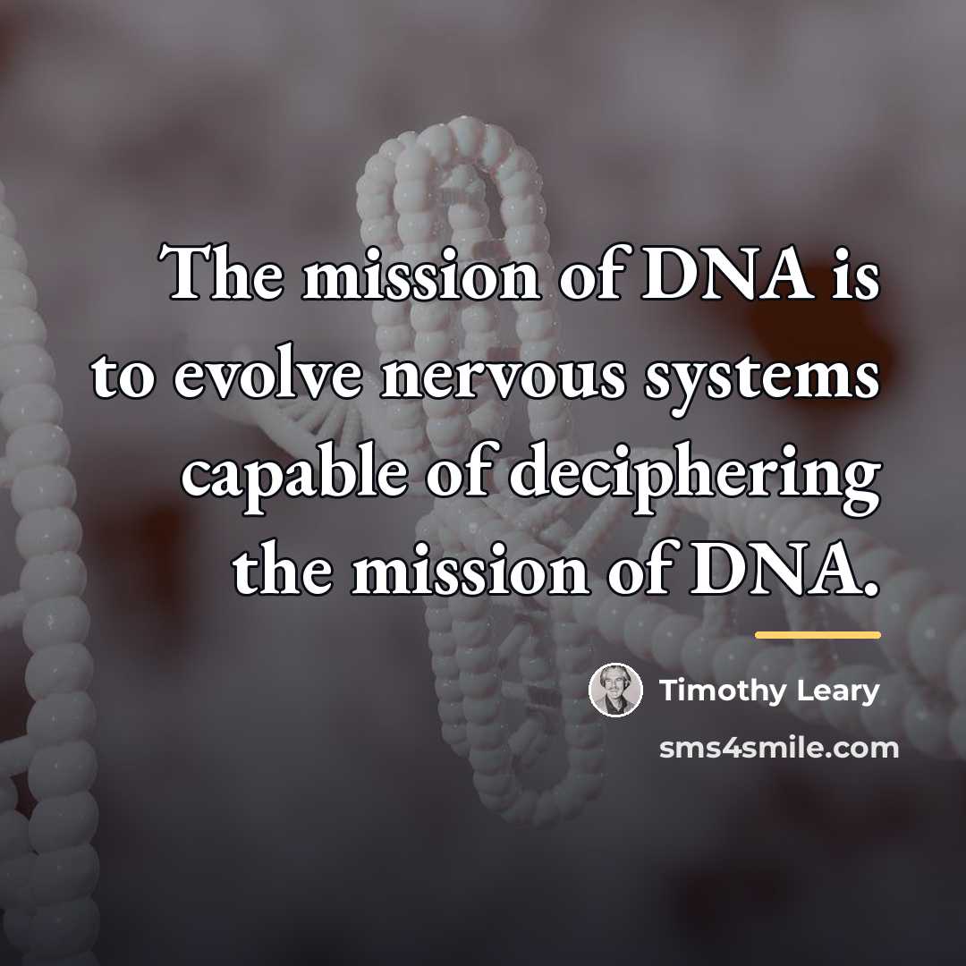 “The mission of DNA is to evolve nervous systems capable…” quote by Timothy Leary