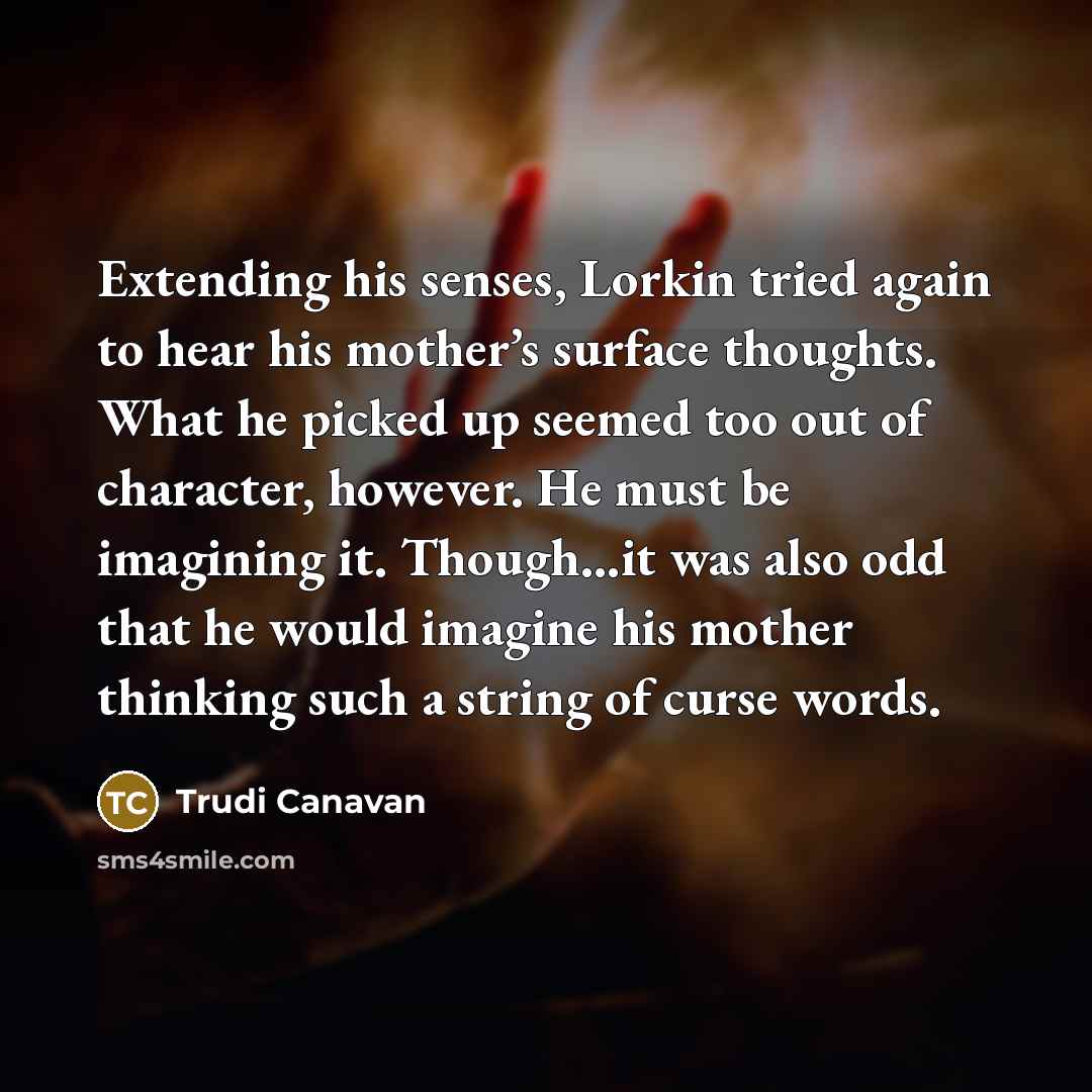 “Extending his senses, Lorkin tried again to hear his mother’s…” quote by Trudi Canavan