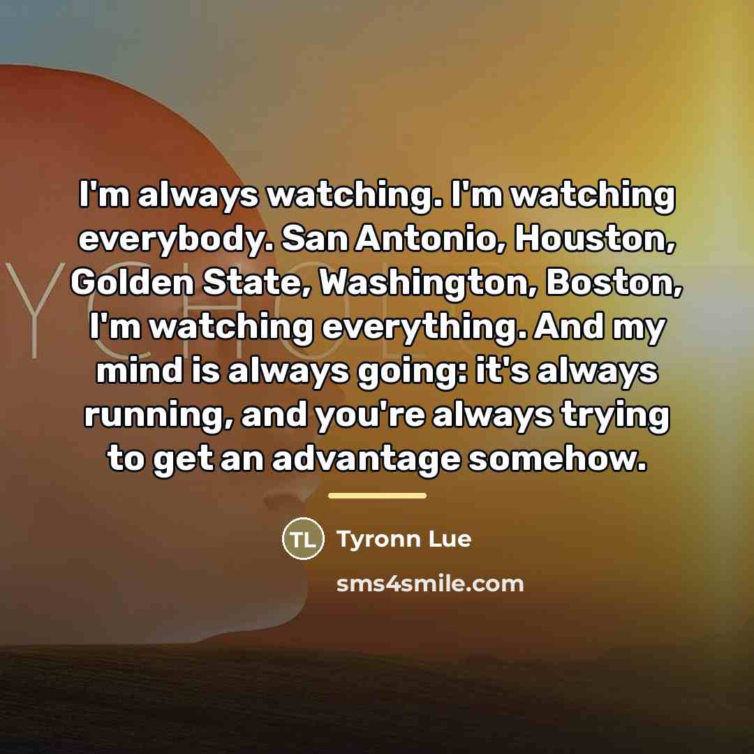 “I'm always watching. I'm watching everybody. San Antonio, Houston, Golden…” quote by Tyronn Lue