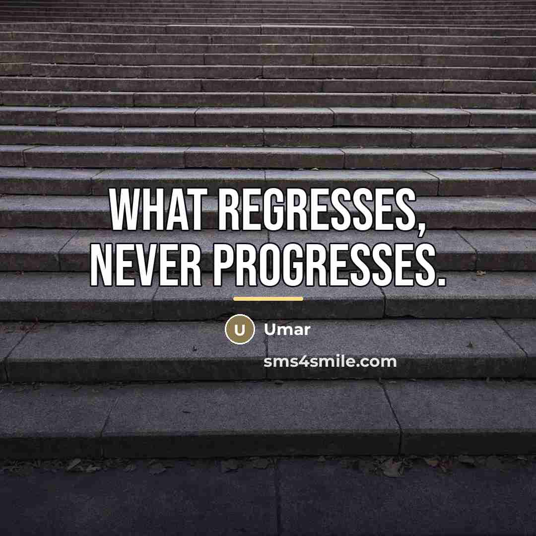 “What regresses, never progresses.…” quote by Umar