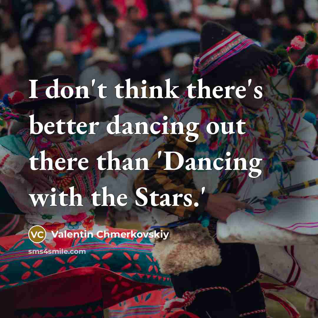 “I don't think there's better dancing out there than 'Dancing…” quote by Valentin Chmerkovskiy