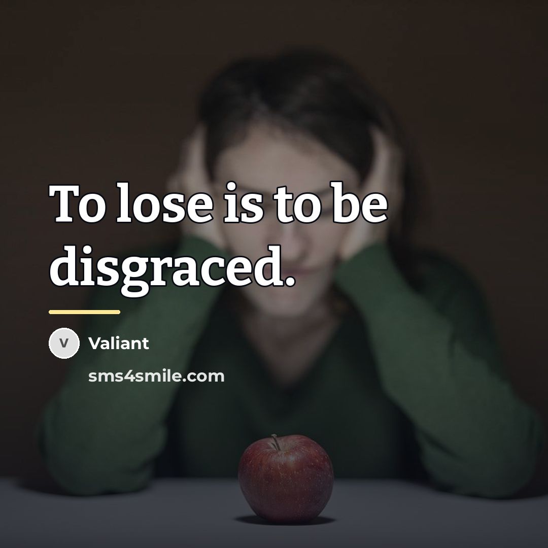 “To lose is to be disgraced.…” quote by Valiant