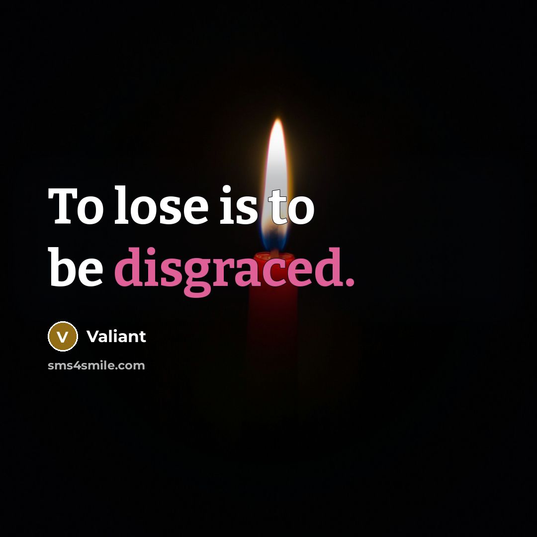 “To lose is to be disgraced.” quote by Valiant