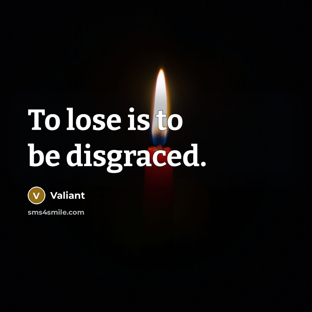 “To lose is to be disgraced.” quote by Valiant