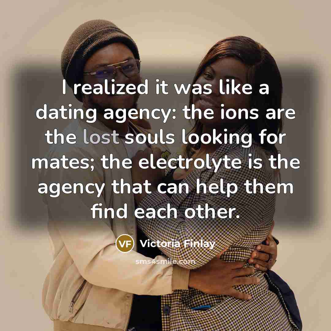 “I realized it was like a dating agency: the ions…” quote by Victoria Finlay