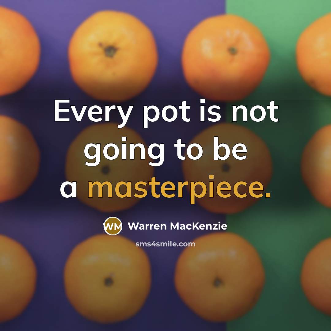 “Every pot is not going to be a masterpiece.” quote by Warren MacKenzie