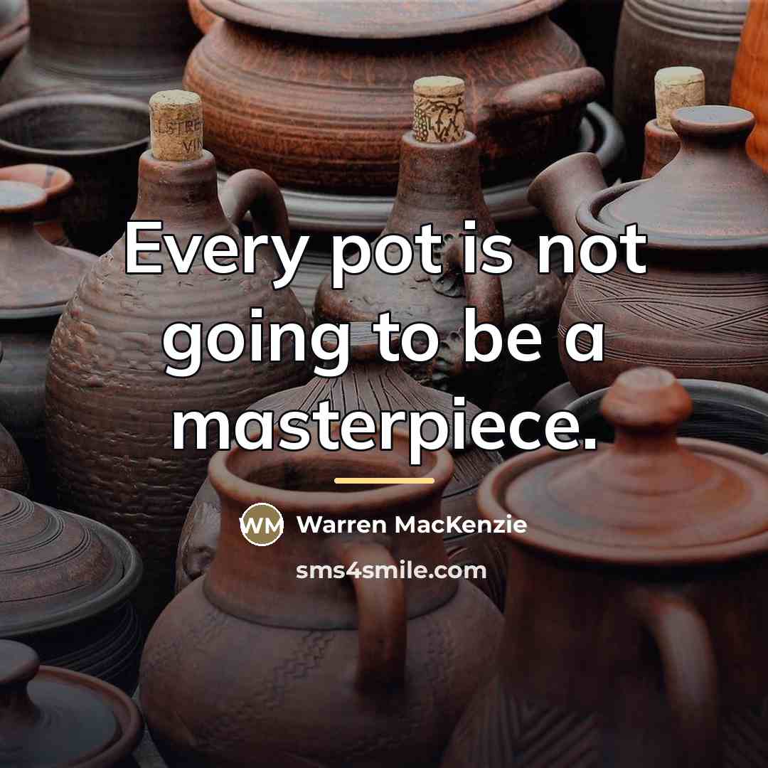 “Every pot is not going to be a masterpiece.…” quote by Warren MacKenzie