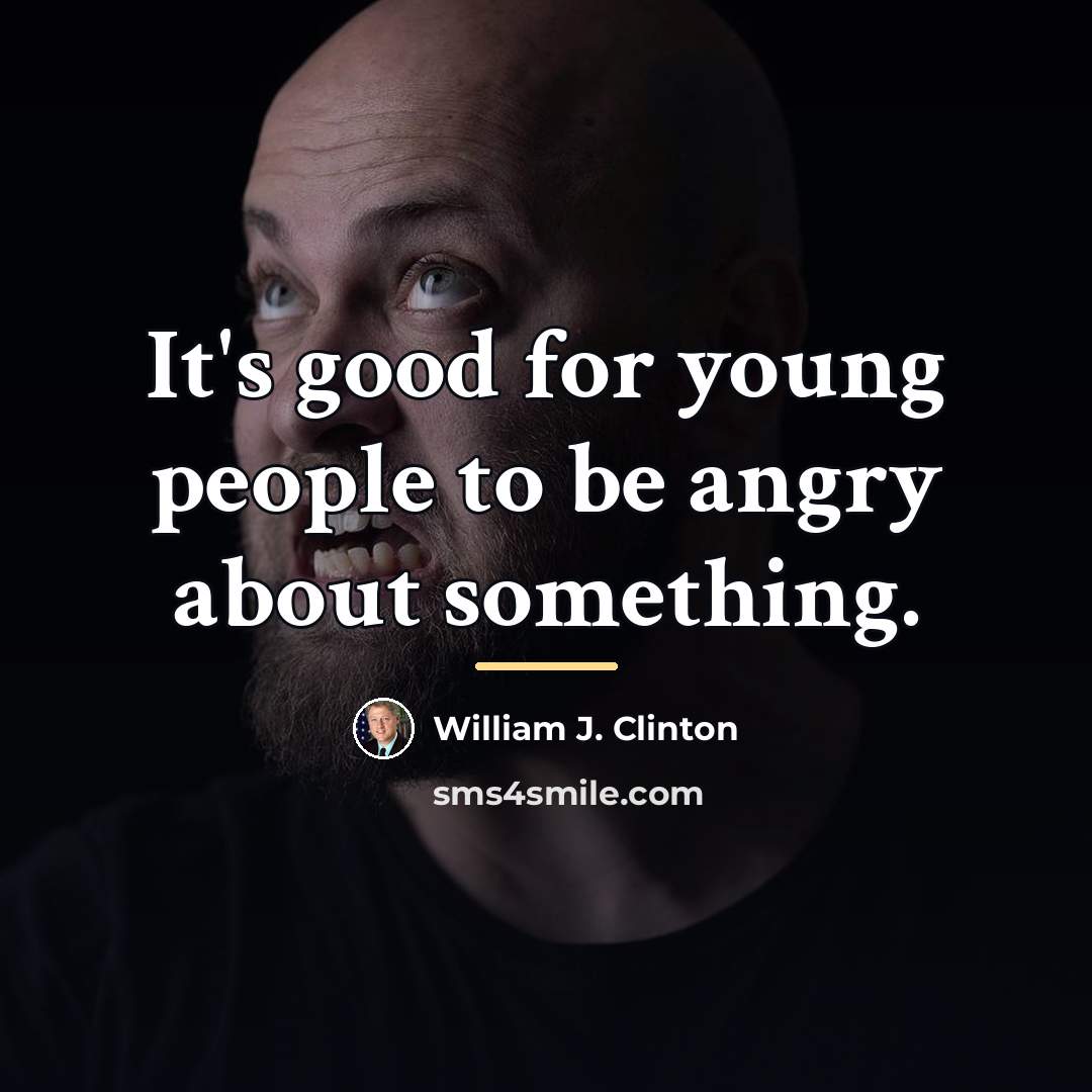 “It's good for young people to be angry about something.…” quote by William J. Clinton