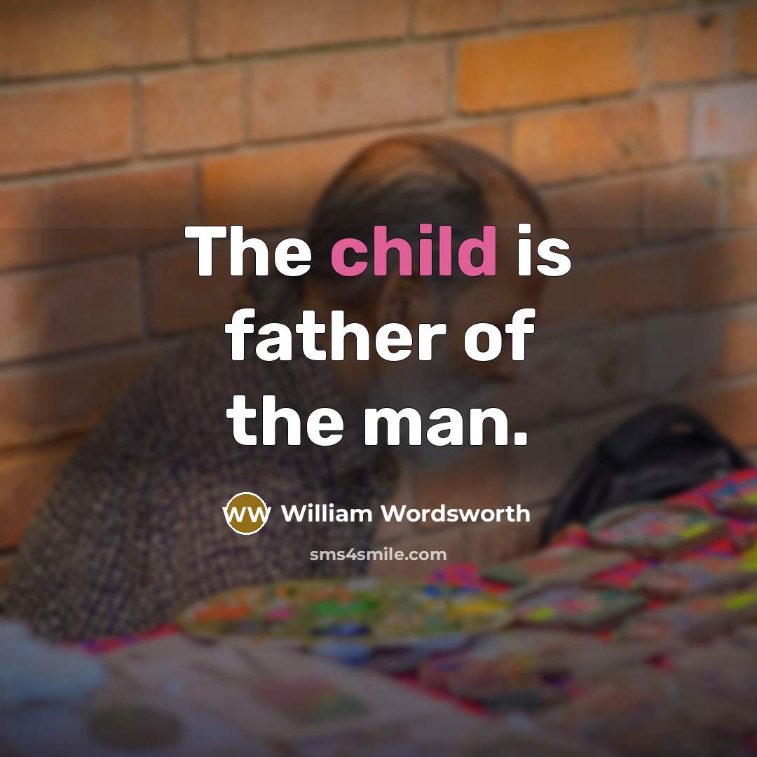 “The child is father of the man.…” quote by William Wordsworth