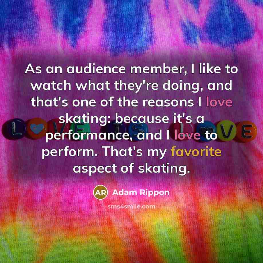 “As an audience member, I like to watch what they're…” quote by Adam Rippon