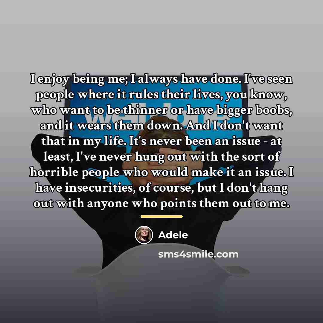 “I enjoy being me; I always have done. I've seen…” quote by Adele
