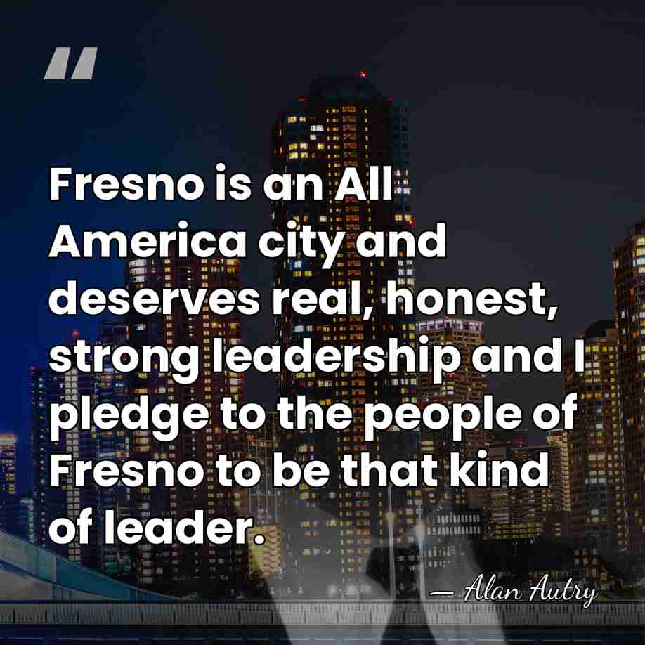 Fresno is an All America city and deserves real, honest, strong leadership&hellip; - Alan Autry