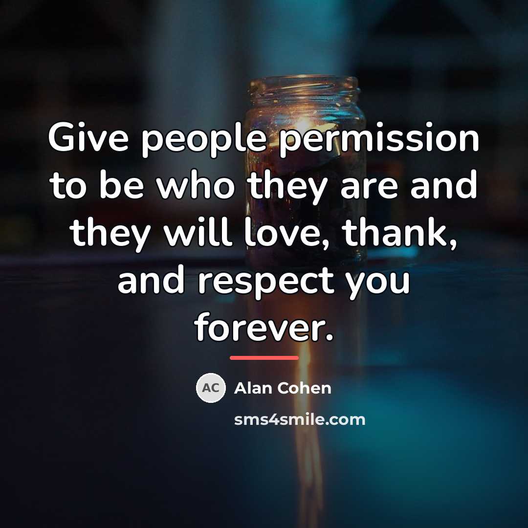 “Give people permission to be who they are and they…” quote by Alan Cohen