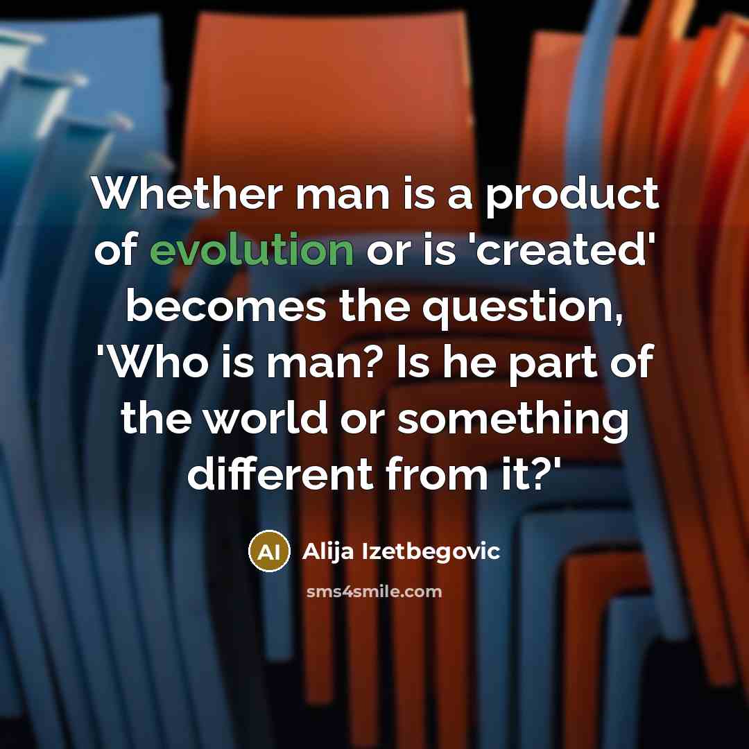 “Whether man is a product of evolution or is 'created'…” quote by Alija Izetbegovic