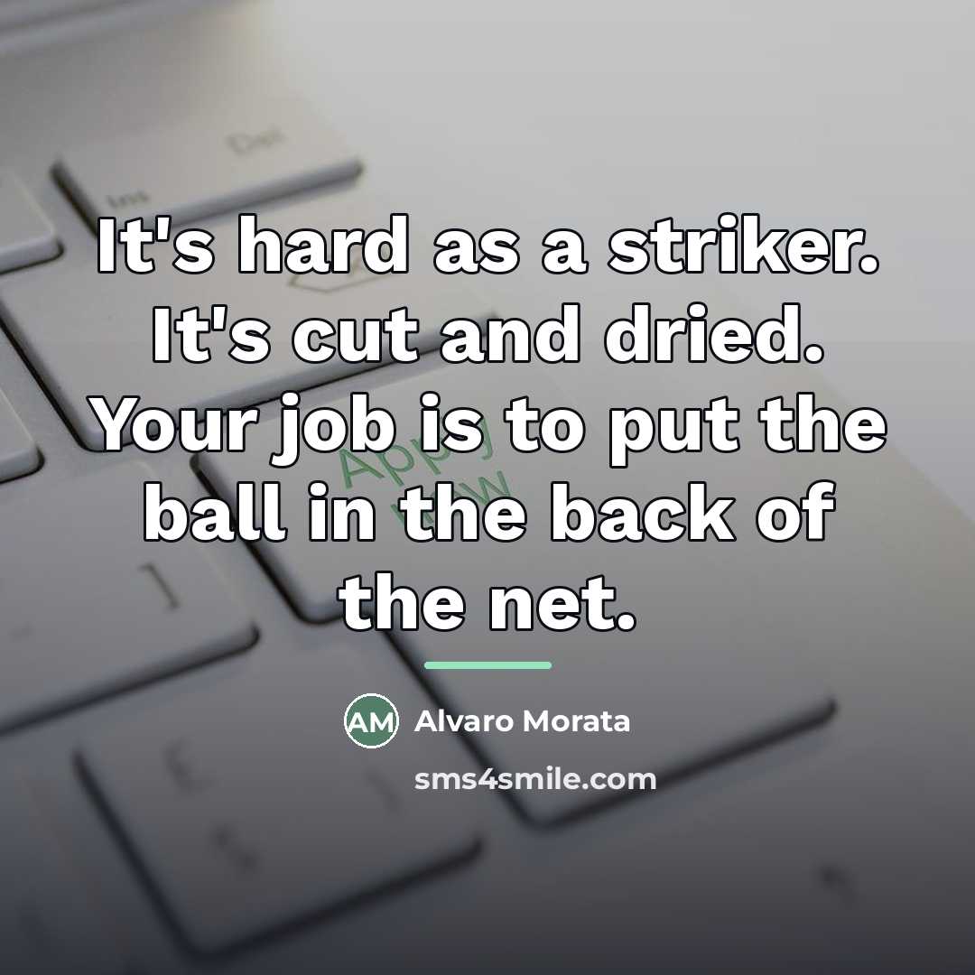 “It's hard as a striker. It's cut and dried. Your…” quote by Alvaro Morata