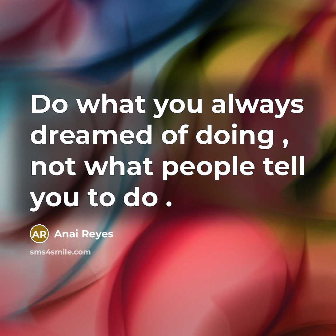 “Do what you always dreamed of doing , not what…” quote by Anai Reyes