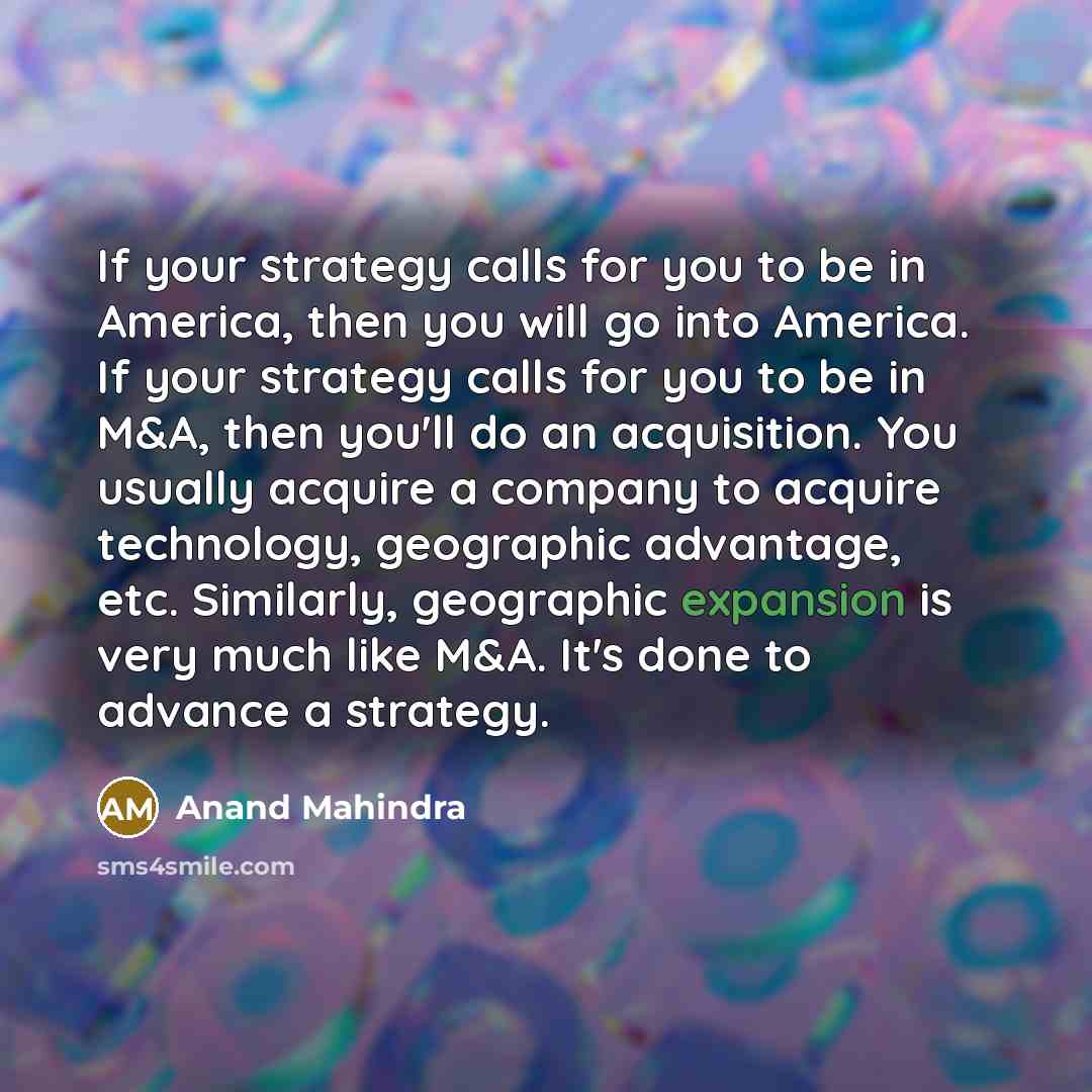“If your strategy calls for you to be in America,…” quote by Anand Mahindra