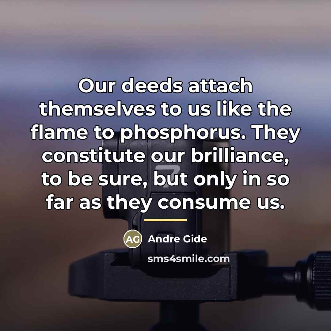 “Our deeds attach themselves to us like the flame to…” quote by Andre Gide