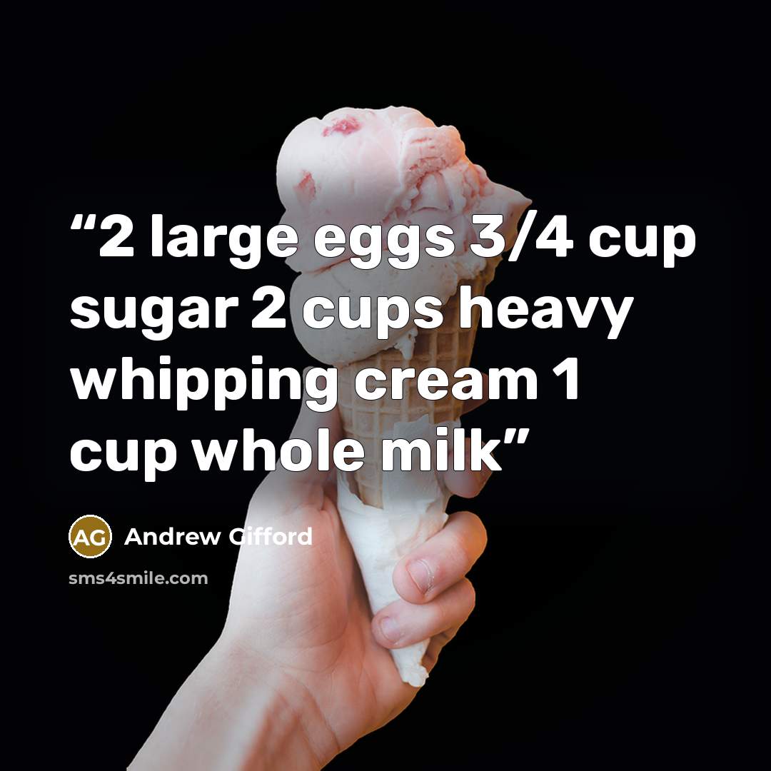 “2 large eggs 3/4 cup sugar 2 cups heavy whipping cream 1 cup whole milk” quote by Andrew Gifford