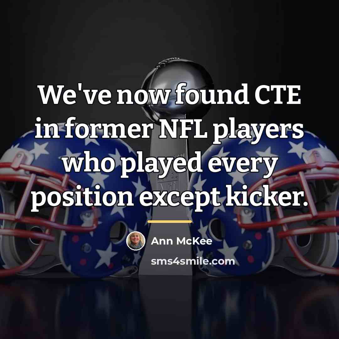 “We've now found CTE in former NFL players who played…” quote by Ann McKee