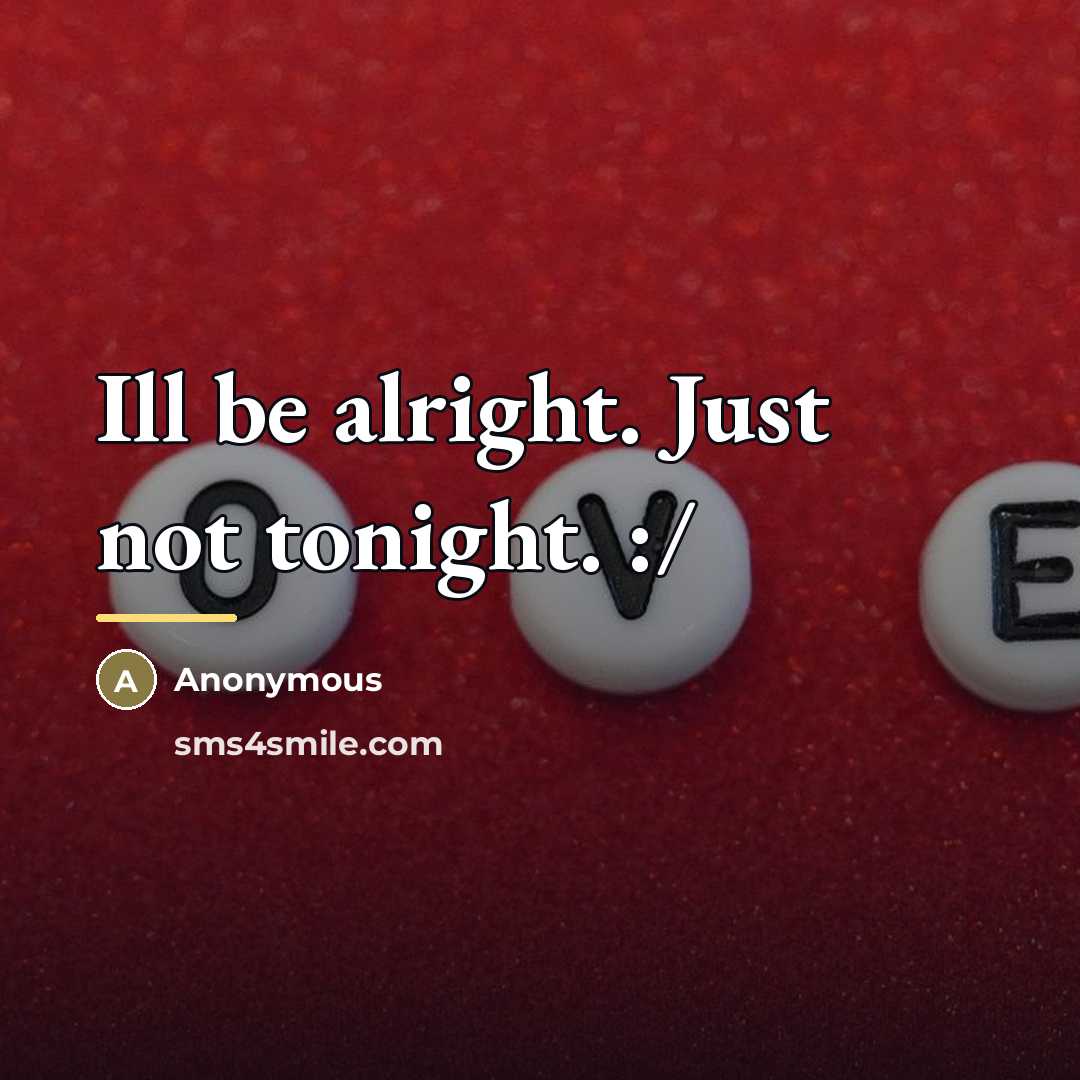“Ill be alright. Just not tonight. :/…” quote by Anonymous