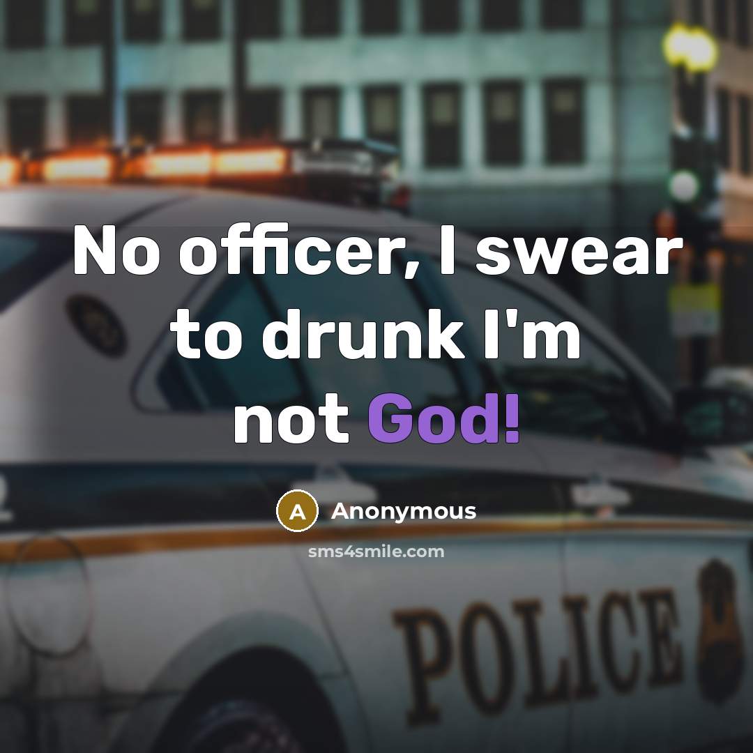 “No officer, I swear to drunk I'm not God!…” quote by Anonymous