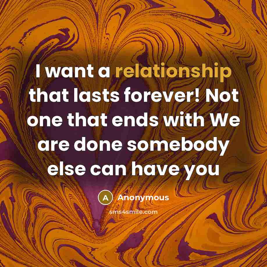 “I want a relationship that lasts forever! Not one that ends with We are done somebody else can have you” quote by Anonymous
