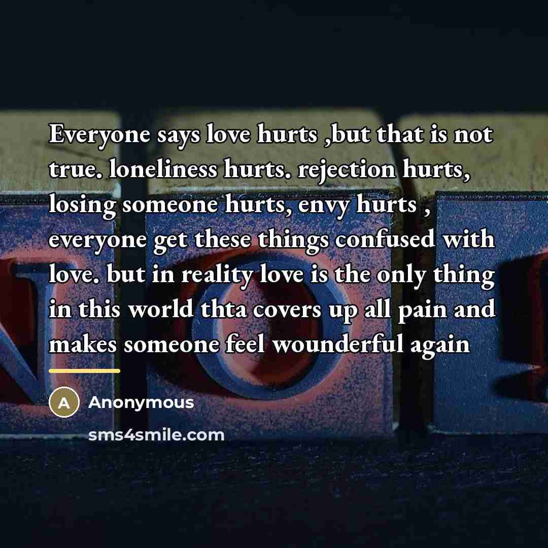 “Everyone says love hurts ,but that is not true. loneliness…” quote by Anonymous