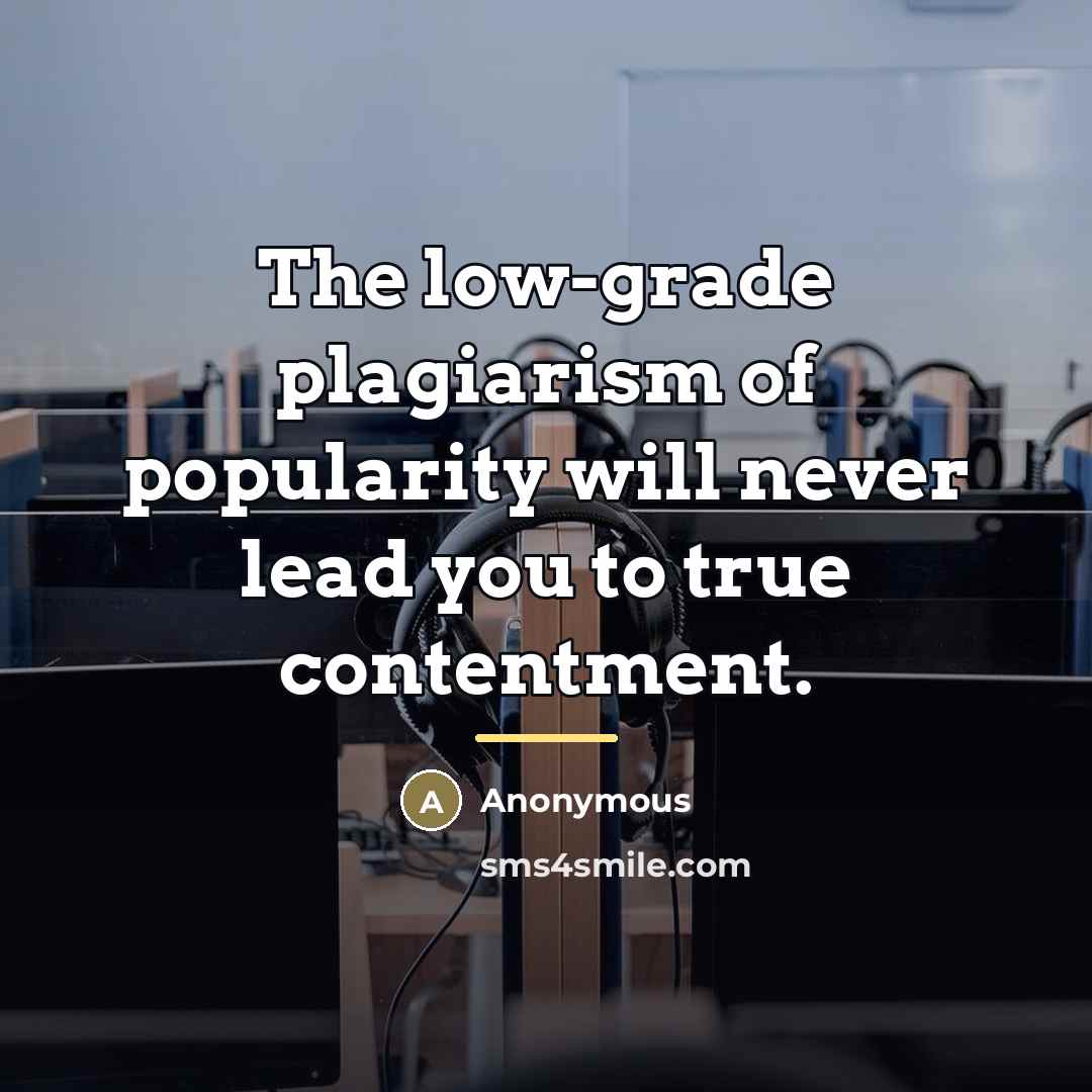 “The low-grade plagiarism of popularity will never lead you to…” quote by Anonymous