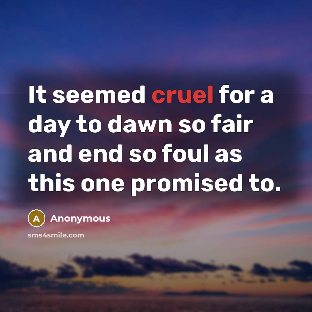 “It seemed cruel for a day to dawn so fair…” quote by Anonymous