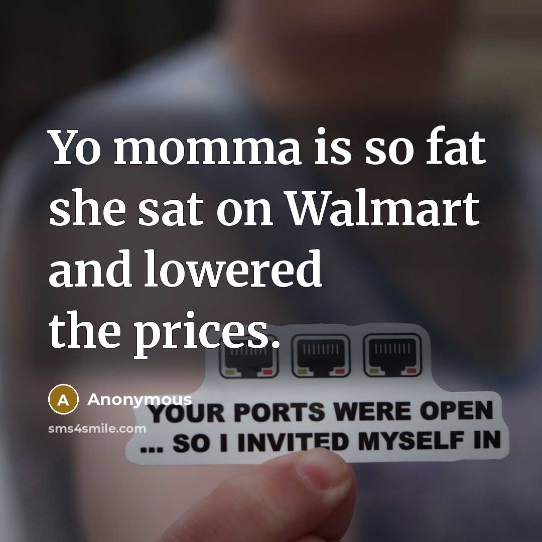 “Yo momma is so fat she sat on Walmart and…” quote by Anonymous