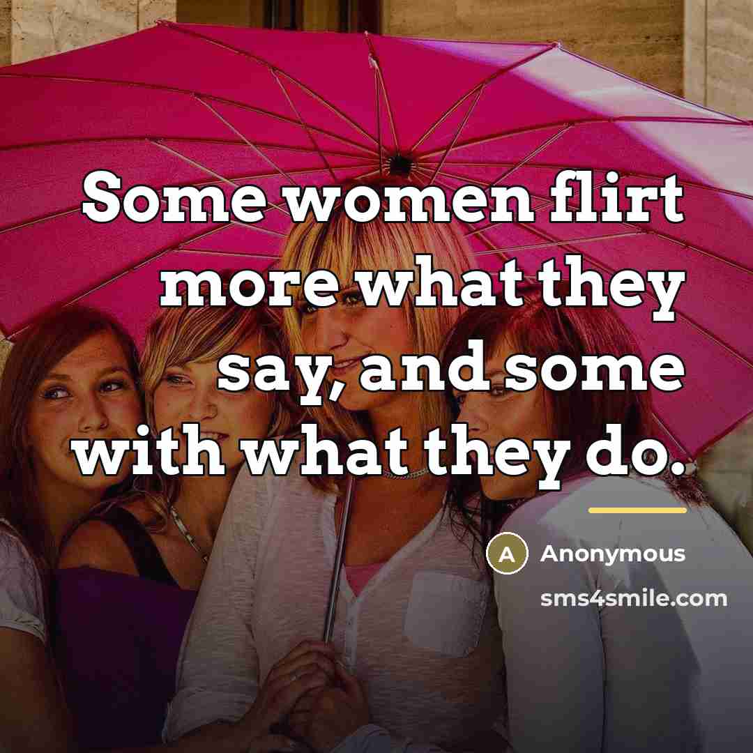 “Some women flirt more what they say, and some with…” quote by Anonymous