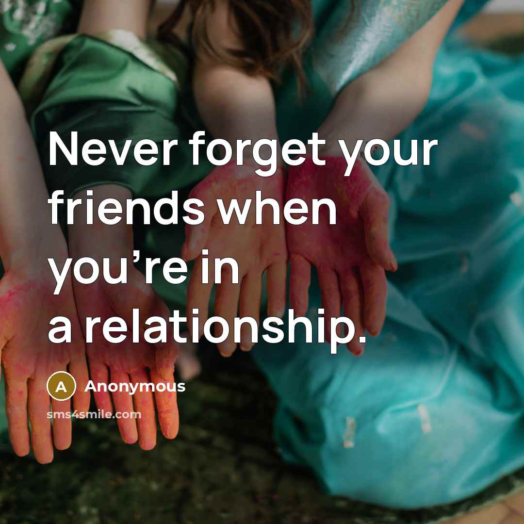 “Never forget your friends when you're in a relationship.…” quote by Anonymous