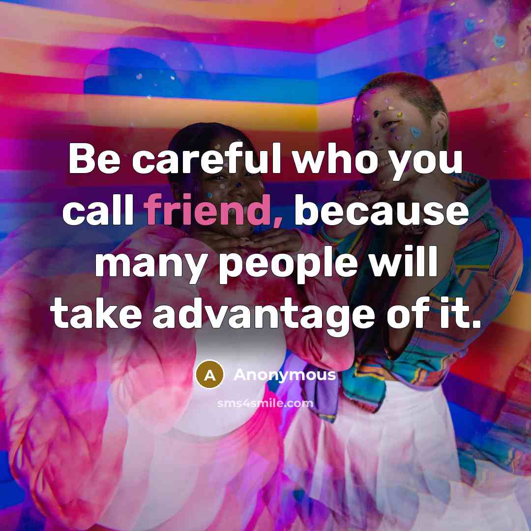 “Be careful who you call friend, because many people will…” quote by Anonymous