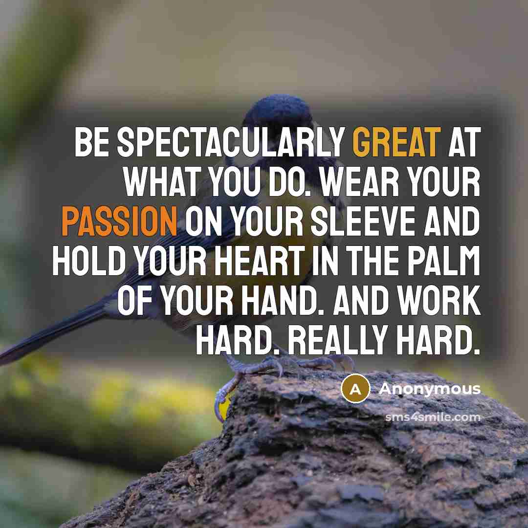 “Be spectacularly great at what you do. Wear your passion…” quote by Anonymous