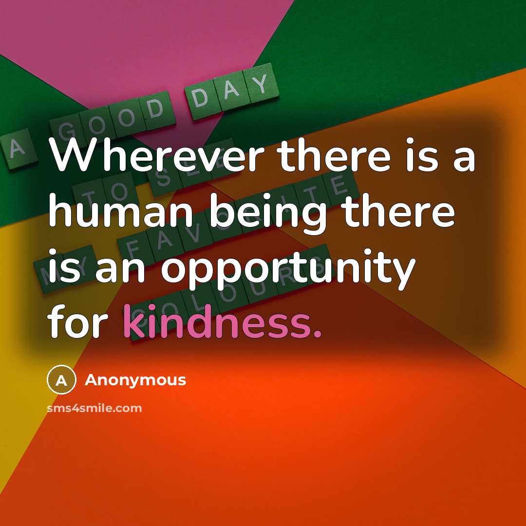 “Wherever there is a human being there is an opportunity for kindness.” quote by Anonymous