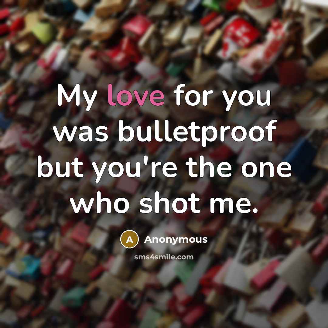 “My love for you was bulletproof but you're the one…” quote by Anonymous