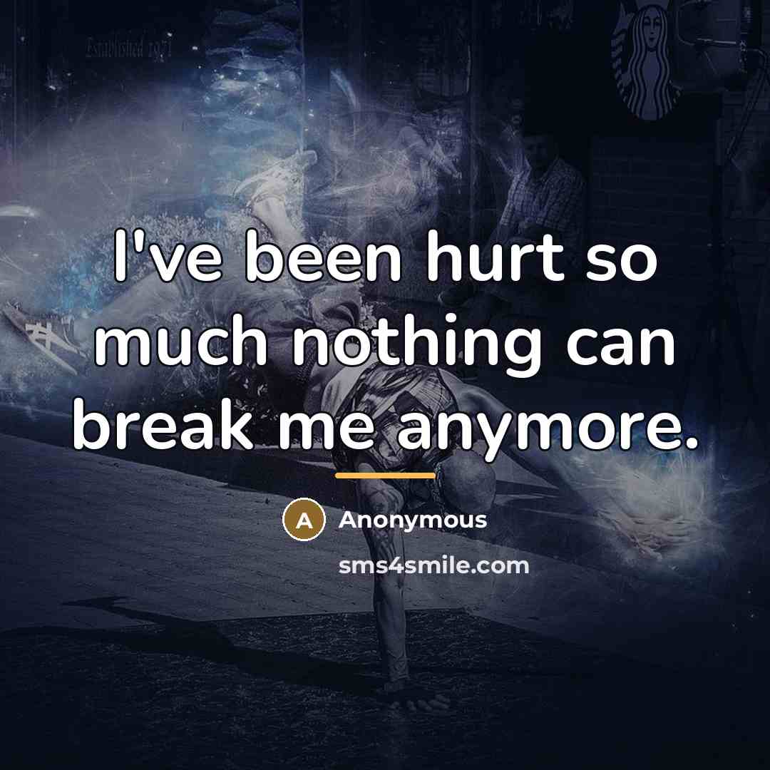“I've been hurt so much nothing can break me anymore.…” quote by Anonymous