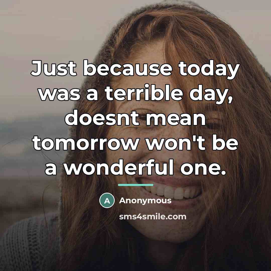 “Just because today was a terrible day, doesnt mean tomorrow…” quote by Anonymous